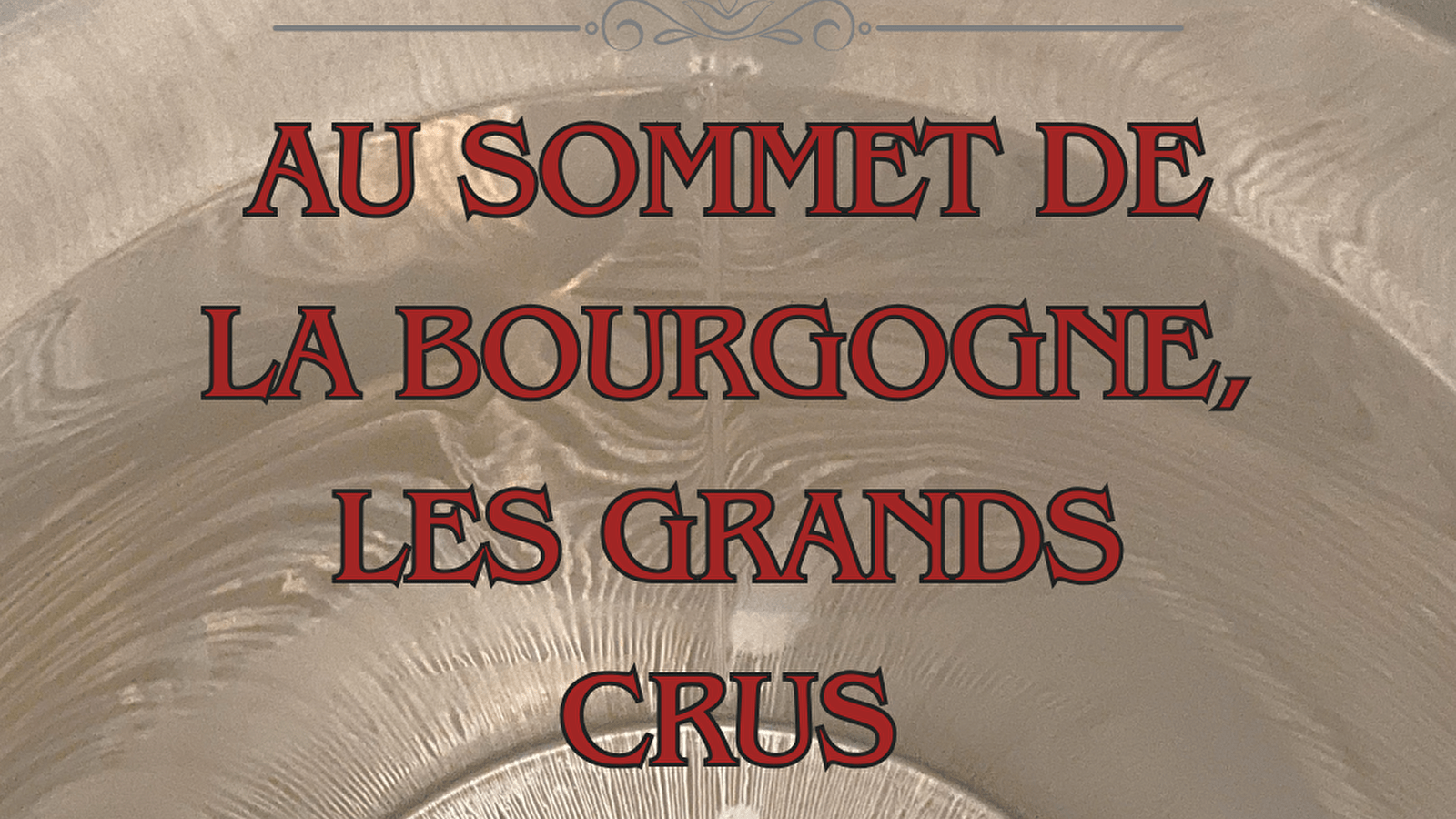 Dégustation thématique : Au sommet de la Bourgogne, les Grands Crus